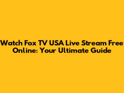 Watch Fox TV USA Live Stream Free Online: Your Ultimate Guide