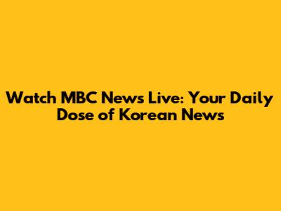 Watch MBC News Live: Your Daily Dose of Korean News