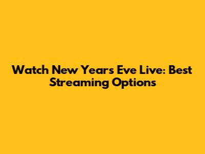 Watch New Year's Eve Live: Best Streaming Options