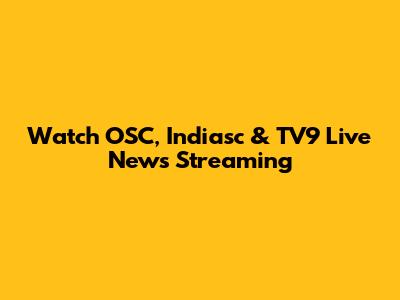 Watch OSC, Indiasc & TV9 Live News Streaming