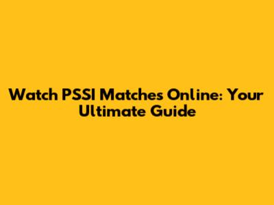 Watch PSSI Matches Online: Your Ultimate Guide