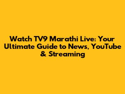 Watch TV9 Marathi Live: Your Ultimate Guide to News, YouTube & Streaming