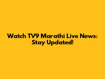 Watch TV9 Marathi Live News: Stay Updated!