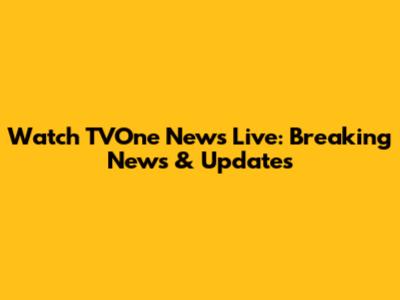 Watch TVOne News Live: Breaking News & Updates