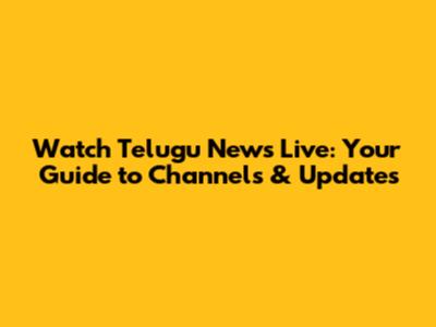 Watch Telugu News Live: Your Guide to Channels & Updates