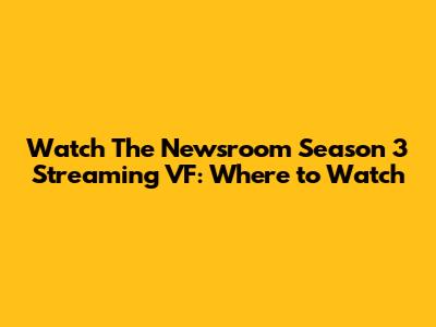 Watch The Newsroom Season 3 Streaming VF: Where to Watch