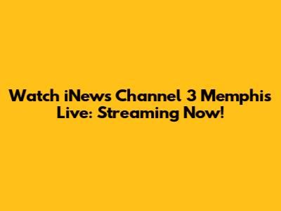 Watch iNews Channel 3 Memphis Live: Streaming Now!