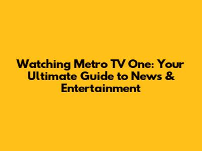 Watching Metro TV One: Your Ultimate Guide to News & Entertainment