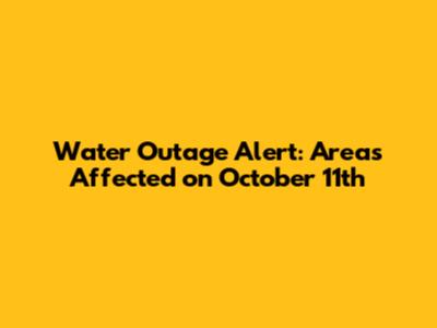 Water Outage Alert: Areas Affected on October 11th