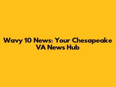 Wavy 10 News: Your Chesapeake VA News Hub