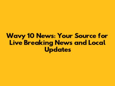Wavy 10 News: Your Source for Live Breaking News and Local Updates