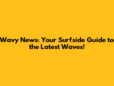 Wavy News: Your Surfside Guide to the Latest Waves!