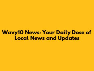 Wavy10 News: Your Daily Dose of Local News and Updates