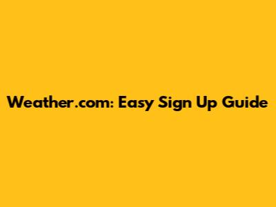 Weather.com: Easy Sign Up Guide