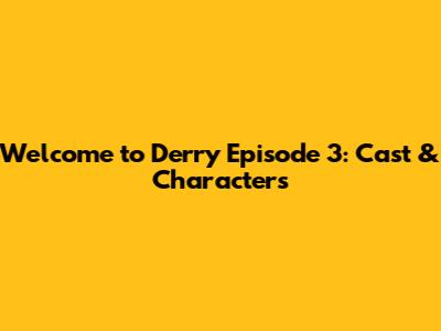Welcome to Derry Episode 3: Cast & Characters