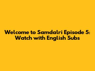 Welcome to Samdalri Episode 5: Watch with English Subs