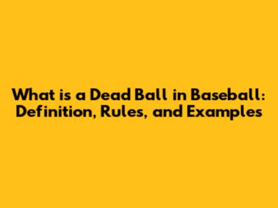 What is a Dead Ball in Baseball: Definition, Rules, and Examples