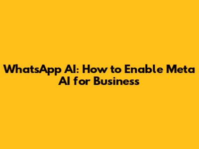 WhatsApp AI: How to Enable Meta AI for Business