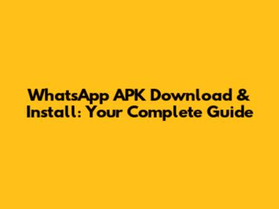 WhatsApp APK Download & Install: Your Complete Guide