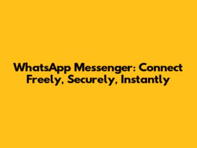 WhatsApp Messenger: Connect Freely, Securely, Instantly
