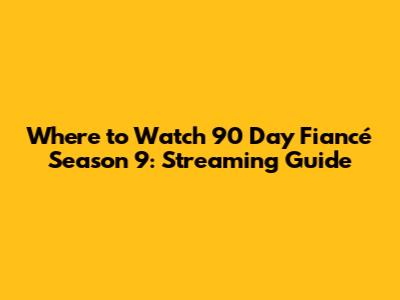 Where to Watch 90 Day Fiancé Season 9: Streaming Guide