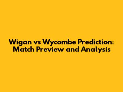 Wigan vs Wycombe Prediction: Match Preview and Analysis