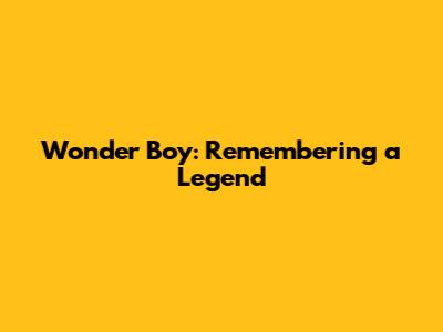 Wonder Boy: Remembering a Legend