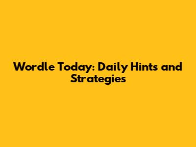 Wordle Today: Daily Hints and Strategies