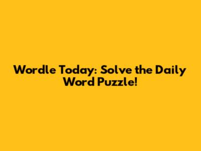 Wordle Today: Solve the Daily Word Puzzle!
