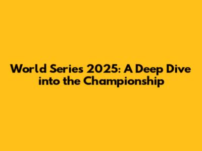 World Series 2025: A Deep Dive into the Championship
