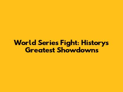 World Series Fight: History's Greatest Showdowns