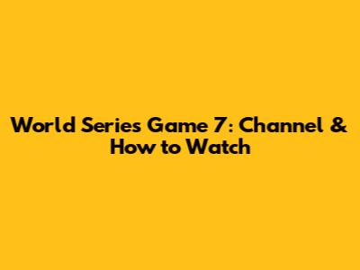 World Series Game 7: Channel & How to Watch