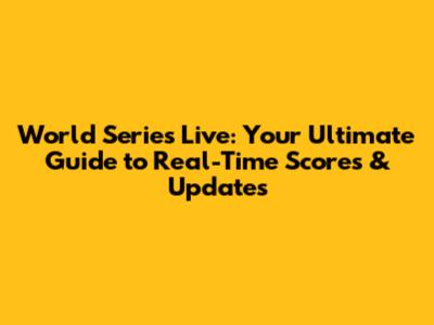 World Series Live: Your Ultimate Guide to Real-Time Scores & Updates