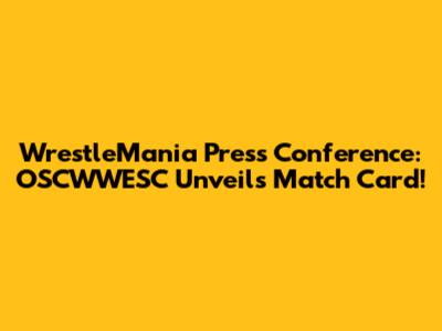 WrestleMania Press Conference: OSCWWESC Unveils Match Card!