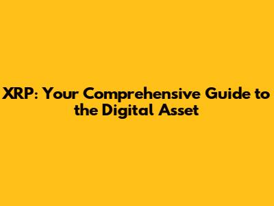 XRP: Your Comprehensive Guide to the Digital Asset