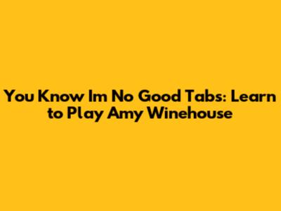 You Know I'm No Good Tabs: Learn to Play Amy Winehouse