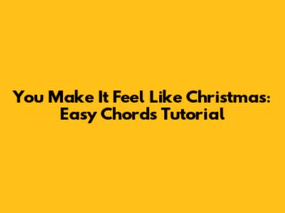 You Make It Feel Like Christmas: Easy Chords Tutorial