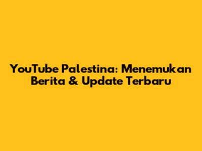 YouTube Palestina: Menemukan Berita & Update Terbaru