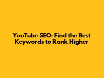 YouTube SEO: Find the Best Keywords to Rank Higher