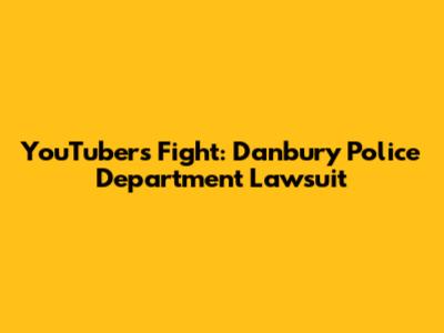 YouTuber's Fight: Danbury Police Department Lawsuit