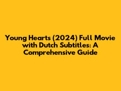 Young Hearts (2024) Full Movie with Dutch Subtitles: A Comprehensive Guide