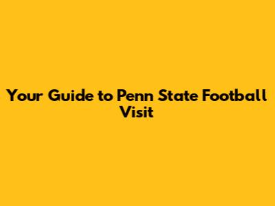 Your Guide to Penn State Football Visit