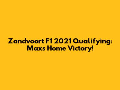 Zandvoort F1 2021 Qualifying: Max's Home Victory!