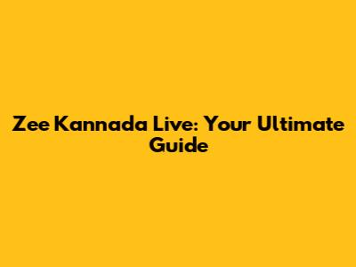 Zee Kannada Live: Your Ultimate Guide