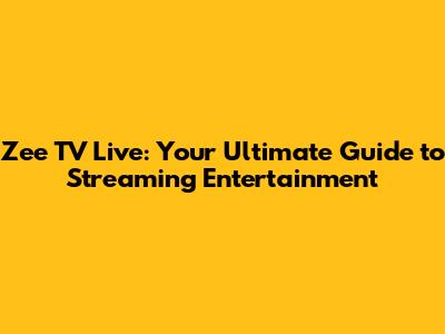 Zee TV Live: Your Ultimate Guide to Streaming Entertainment