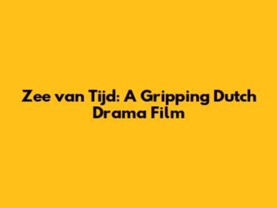 Zee van Tijd: A Gripping Dutch Drama Film