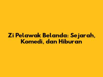 Zi Pelawak Belanda: Sejarah, Komedi, dan Hiburan