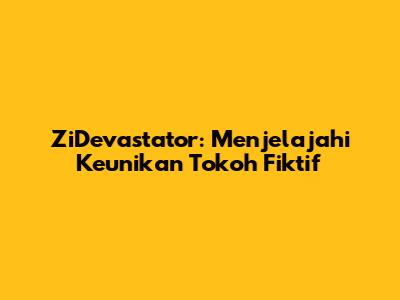 ZiDevastator: Menjelajahi Keunikan Tokoh Fiktif