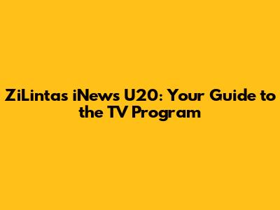 ZiLintas iNews U20: Your Guide to the TV Program