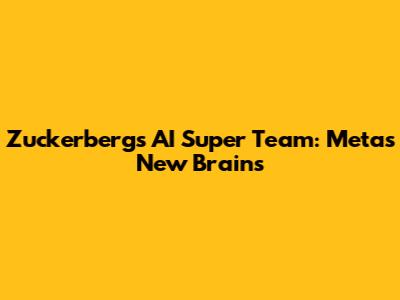 Zuckerberg's AI Super Team: Meta's New Brains